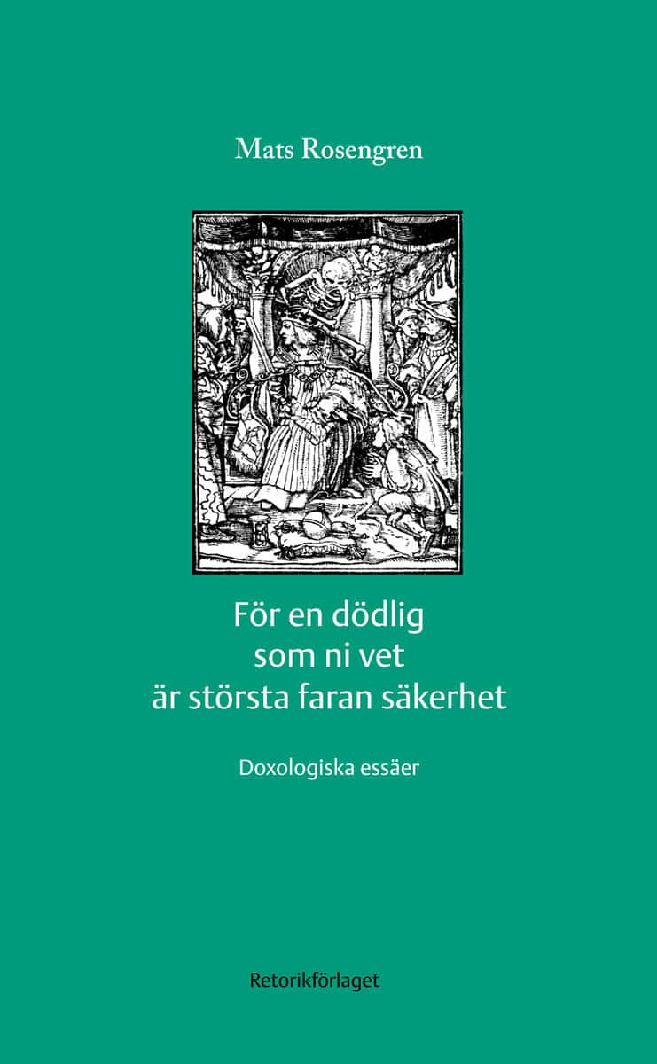 Mats Rosengren : För en dödlig som ni vet är största faran säkerhet : doxologiska essäer
