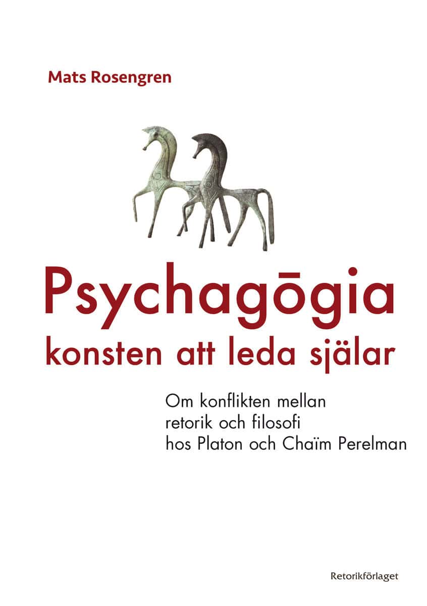 Mats Rosengren : Psychagogia - konsten att leda själar : om konflikten mellan retorik och filosofi hos Platon och Chaim Perelman