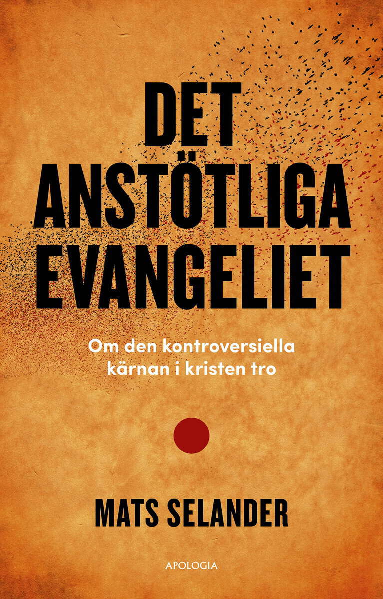 Mats Selander : Det anstötliga evangeliet : om den kontroversiella kärnan i kristen tro
