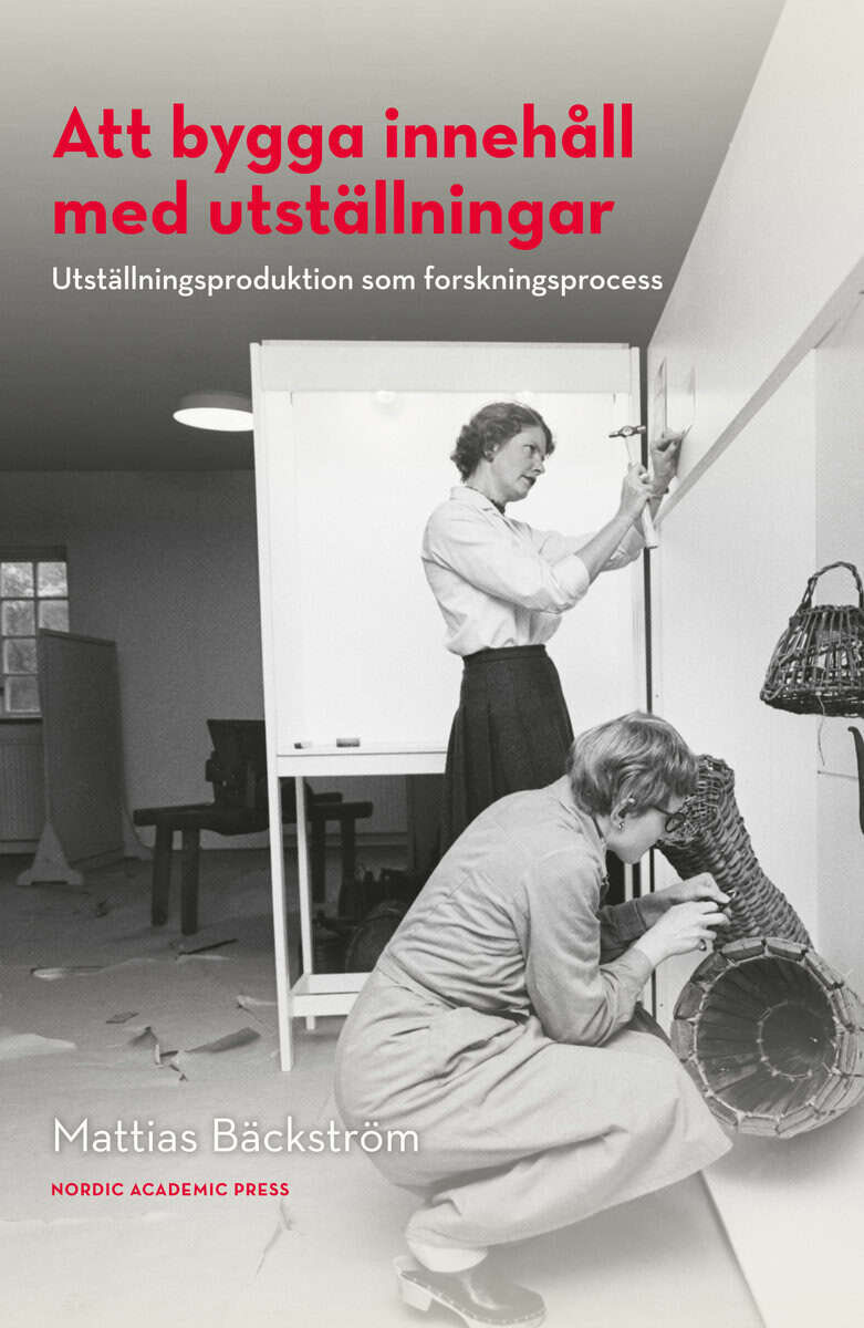 Mattias Bäckström : Att bygga innehåll med utställningar : utställningsproduktion som forskningsprocess