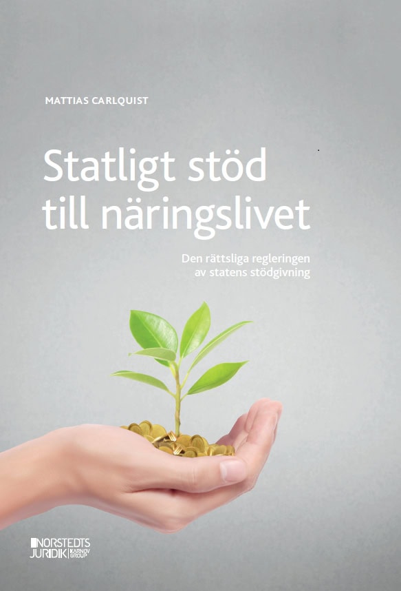 Mattias Carlquist : Statligt stöd till näringslivet : den rättsliga regleringen av statens stödgivning