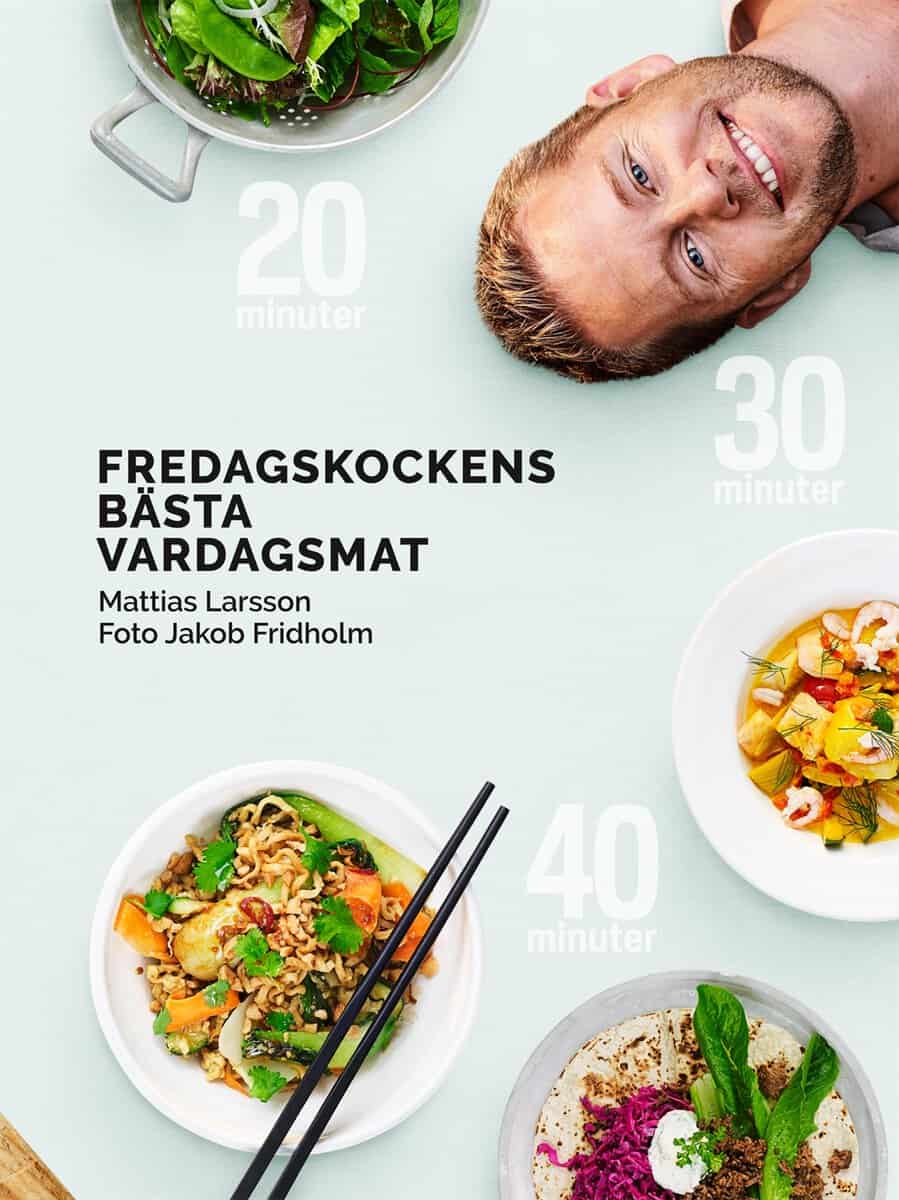 Mattias Larsson : Fredagskockens bästa vardagsmat - på 20, 30 eller 40 minuter