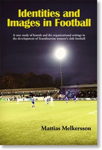 Mattias Melkersson : Identities and images in football : a case study of brands and the organisational settings in the development of Scandinavian women’s club football