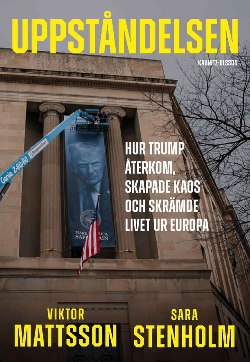 Mattsson, Viktor ; Stenholm, Sara : Uppståndelsen - Hur Trump återkom, skapade kaos och skrämde livet ur Europa