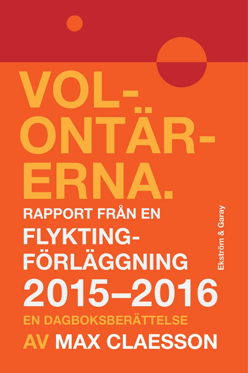Max Claesson : Volontärerna : rapport från en flyktingförläggning 2015-2016 - en dagboksberättelse