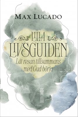 Max Lucado : Lilla livsguiden : låt resan tillsammans med Gud börja