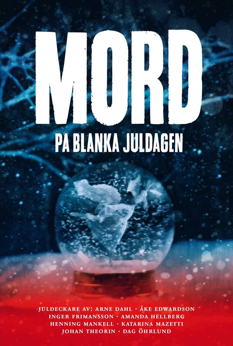 Mazetti, Katarina ; Frimansson, Inger ; Edwardson, Åke ; Hellberg, Amanda ; Theorin, Johan ; Dahl, Arne ; Öhrlund, Dag ; Mankell, Henning : Mord på blanka juldagen