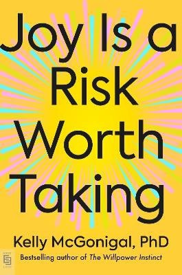 McGonigal, Kelly, PhD : Joy Is a Risk Worth Taking