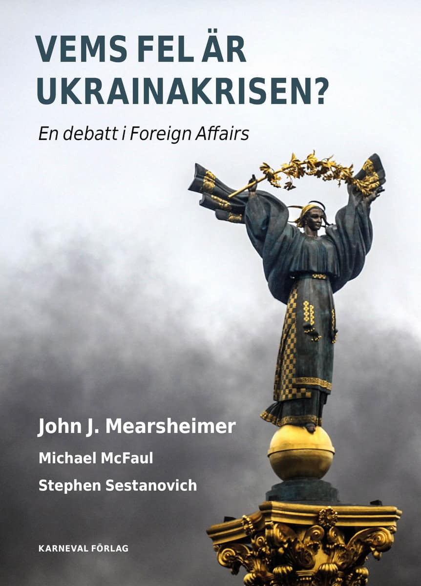 Mearsheimer, John J. ; McFaul, Michael ; Sestanovich, Stephen : Vems fel är Ukrainakrisen?