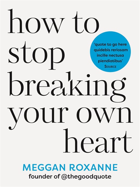 Meggan Roxanne : How to Stop Breaking Your Own Heart