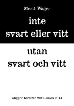 Merit Wager : Inte svart eller vitt utan svart och vitt : miggor berättar 2012 - mars 2014