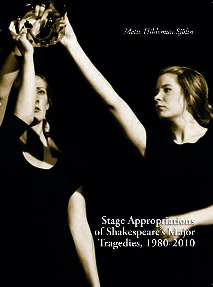 Mette Hildeman Sjölin : Stage Appropriations of Shakespeare's Major Tradegies, 1980–2010