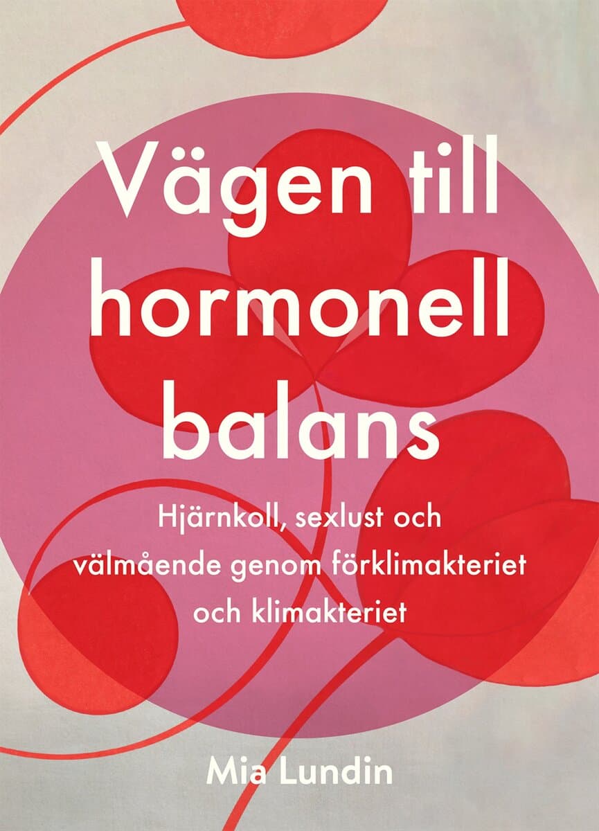 Mia Lundin : Vägen till hormonell balans : hjärnkoll, sexlust och välmående genom förklimakteriet och klimakteriet
