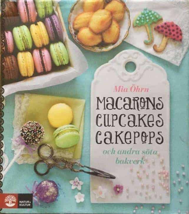 Mia Öhrn : Macarons, cupcakes, cakepops och andra söta bakverk