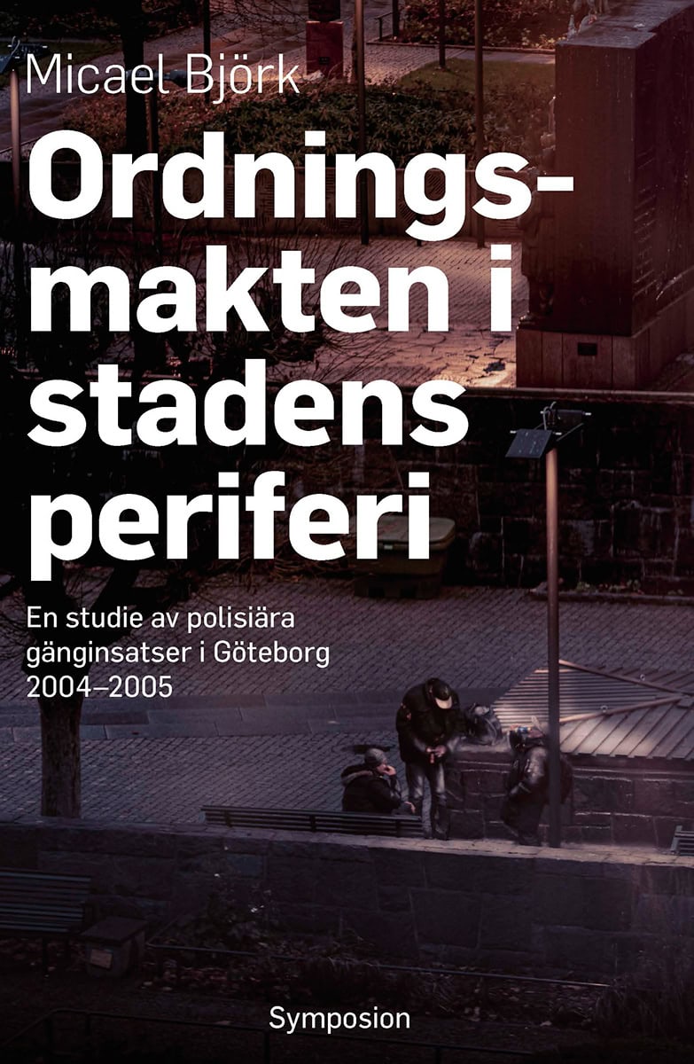 Micael Björk : Ordningsmakten i stadens periferi : en studie av polisiära gänginsatser i Göteborg, 2004-2005