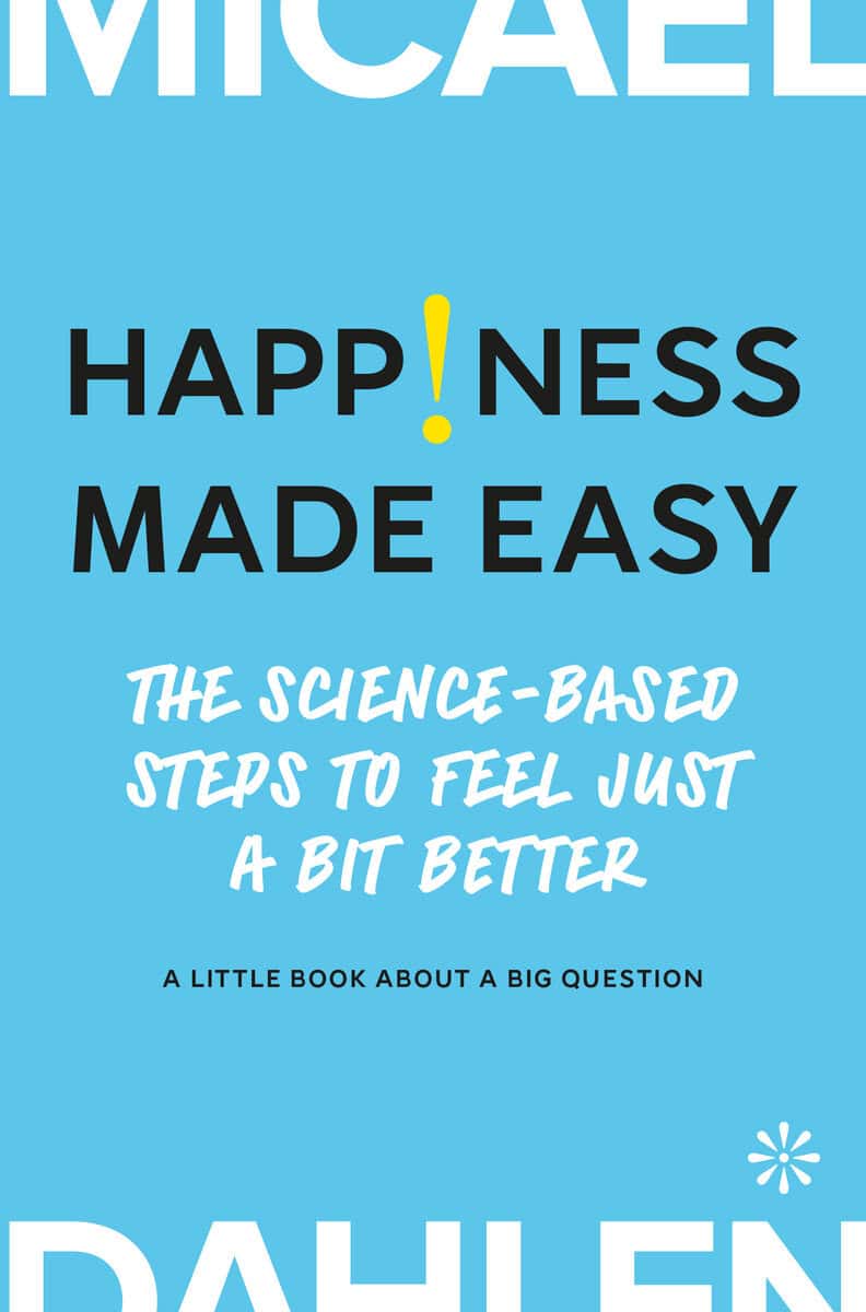 Micael Dahlen : Happiness made easy : the science-based steps to feel Just a bit better