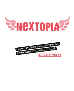 Micael Dahlén : Nextopia : livet, lyckan och pengarna i förväntningssamhället
