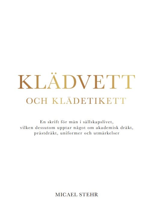 Micael Stehr : Klädvett och klädetikett : en skrift för män i sällskapslivet, vilken dessutom upptar något om akademisk dräkt, prästdräkt, uniformer och utmärkelser