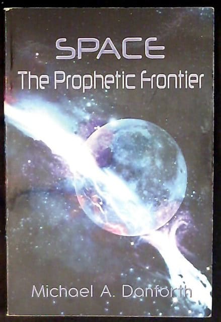 Michael A Danforth : Space The Prophetic frotier, A major shift in the Prophetic Paradigm of your Thinking