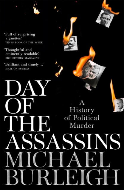 Michael Burleigh : Day of the Assassins - A History of Political Murder
