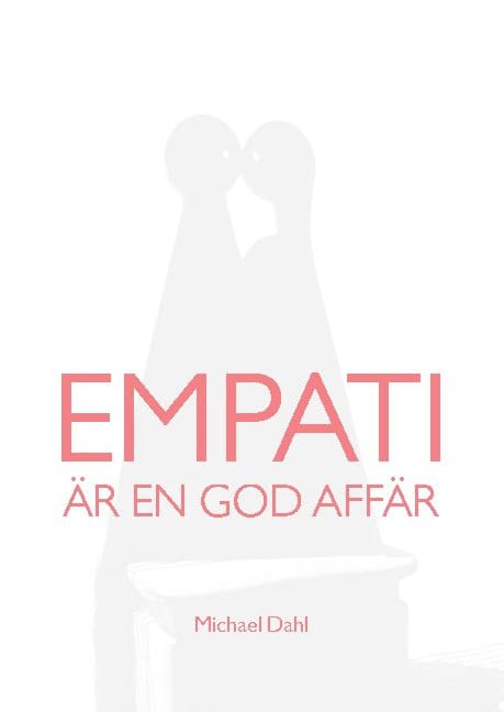 Michael Dahl : Empati är en god affär : att bygga hållbart värde för alla parter