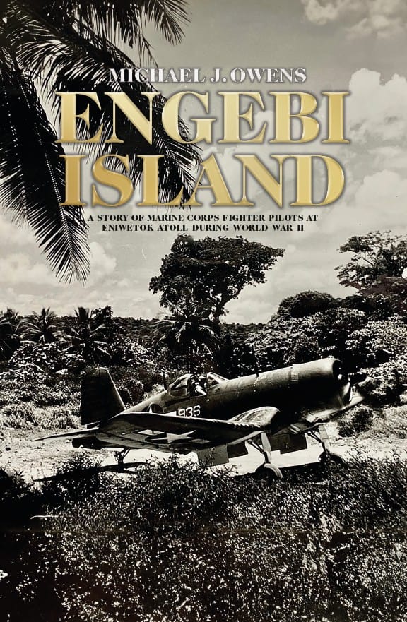 Michael J. Owens : Engebi Island : a story of Marine corps fighter pilots at Eniwetok atoll during World War II