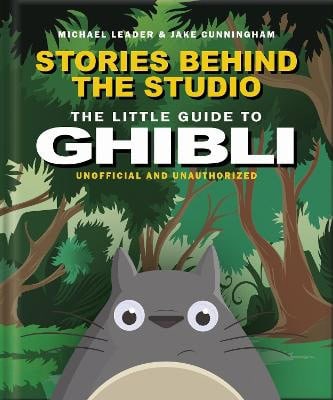 Michael Leader and Jake Cunningham : The Little Guide to Ghibli