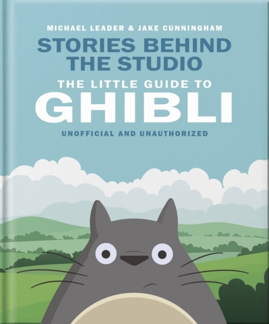 Michael Leader and Jake Cunningham : The Little Guide to Ghibli