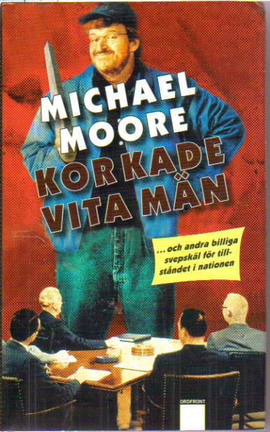 Michael Moore : Korkade vita män ...och andra billiga svepskäl för tillståndet i nationen