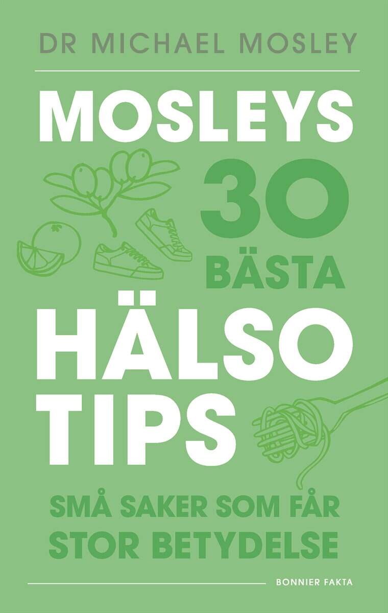 Michael Mosley : Mosleys 30 bästa hälsotips : små saker som får stor betydelse