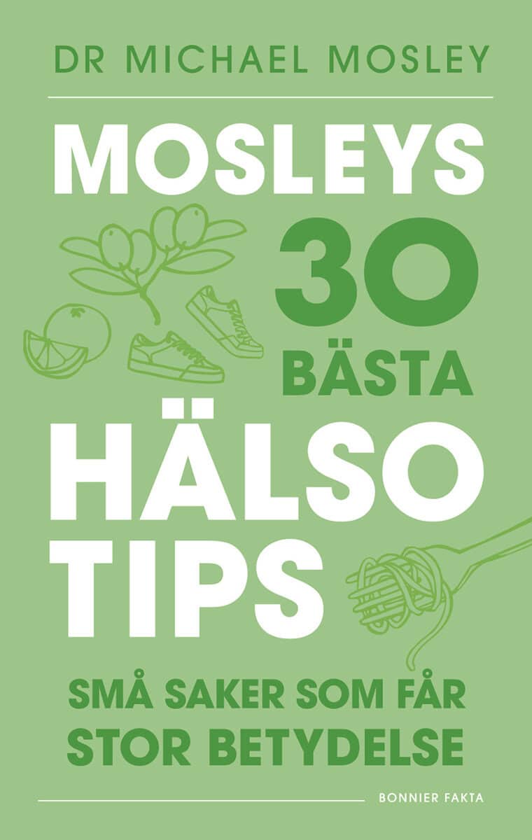 Michael Mosley : Mosleys 30 bästa hälsotips : små saker som får stor betydelse