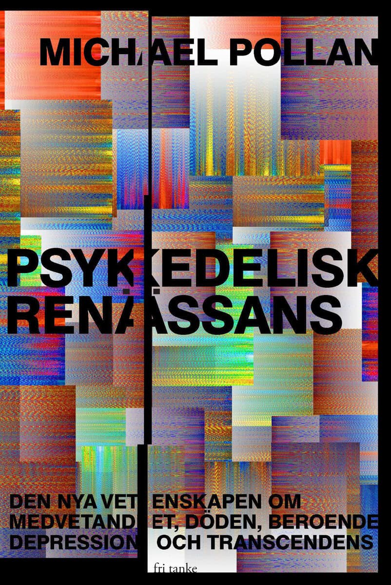 Michael Pollan : Psykedelisk renässans : den nya vetenskapen om medvetandet, döden, beroende, depression och transcedens