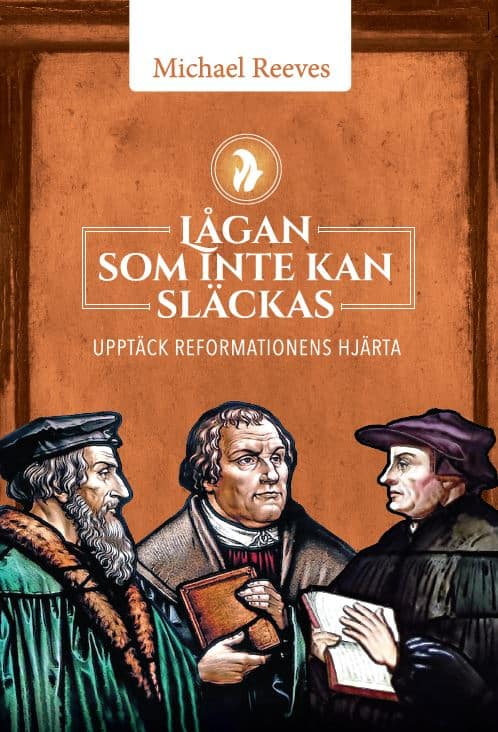 Michael Reeves : Lågan som inte kan släckas : upptäck reformationens hjärta