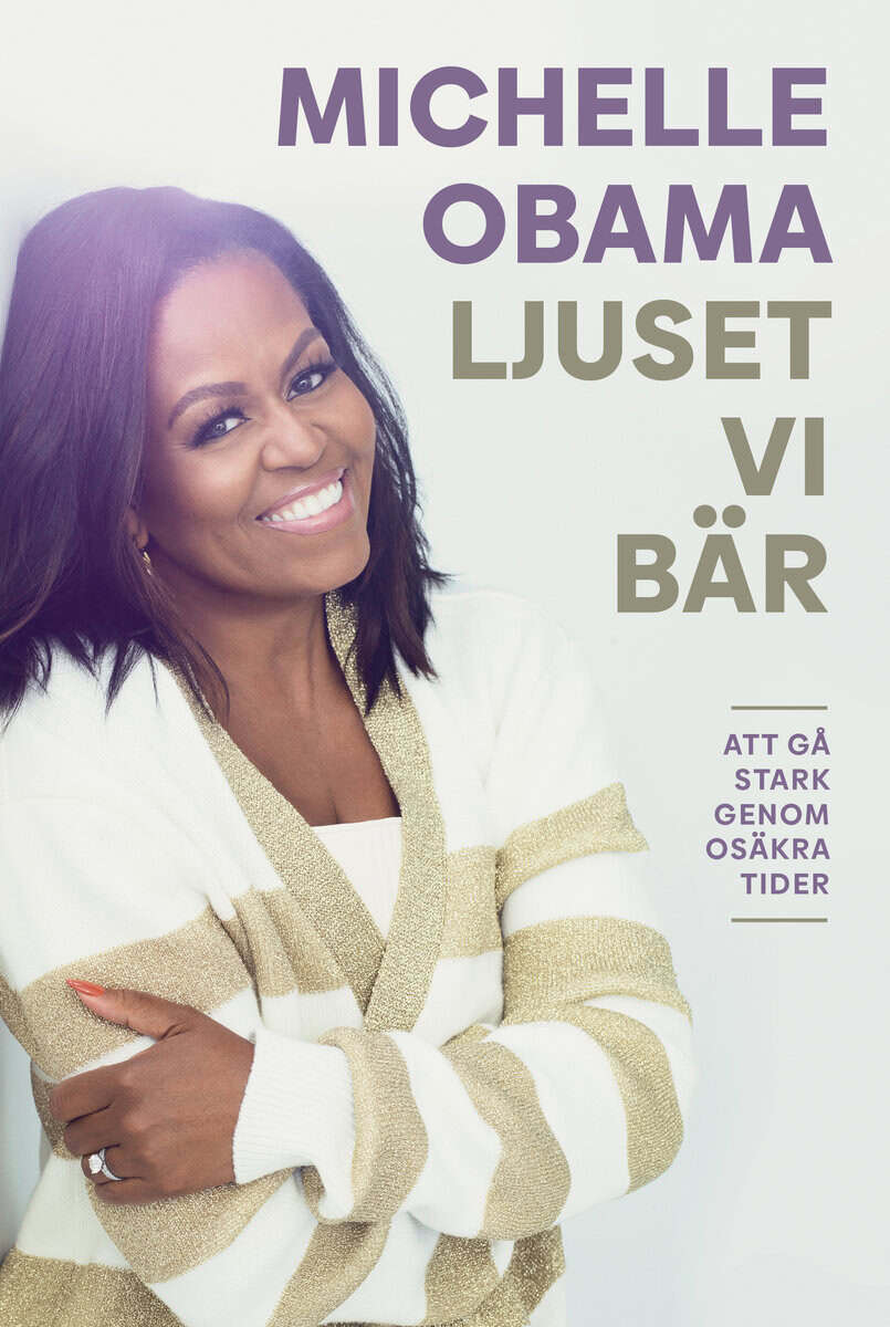 Michelle Obama : Ljuset vi bär : att gå stark genom osäkra tider