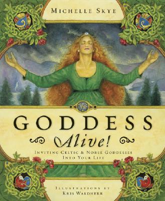 Michelle Skye : Goddess alive - inviting celtic and norse goddesses into your life