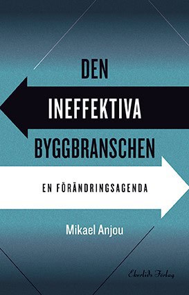 Mikael Anjou : Den ineffektiva byggbranschen : en förändringsagenda