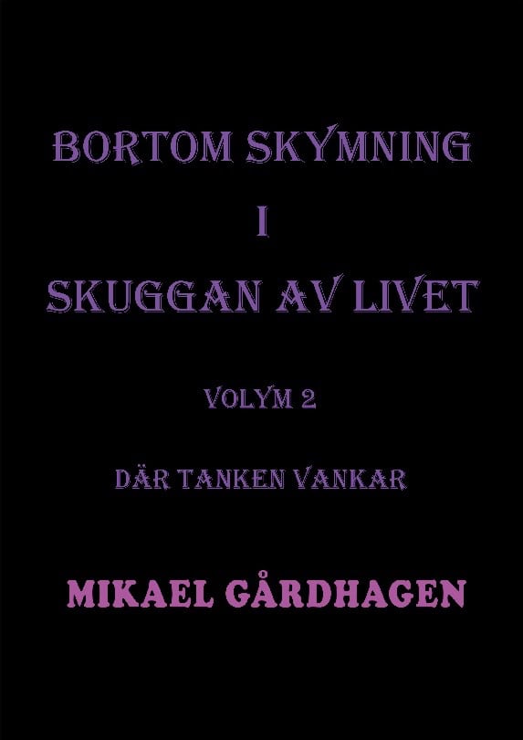 Mikael Gårdhagen : Bortom skymning i skuggan av livet. Volym 2, Där tanken vankar