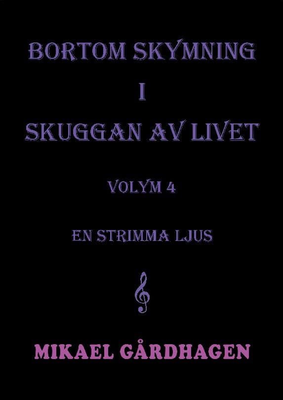 Mikael Gårdhagen : Bortom skymning i skuggan av livet. Volym 4, En strimma ljus