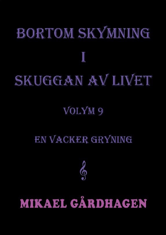 Mikael Gårdhagen : Bortom skymning i skuggan av livet. Volym 9, En vacker gryning