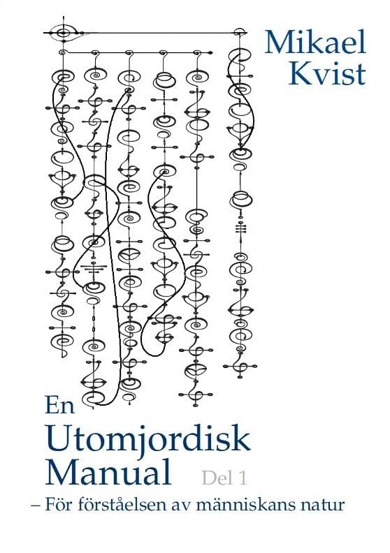 Mikael Kvist : En utomjordisk manual. Del 1, För förståelse av människans natur