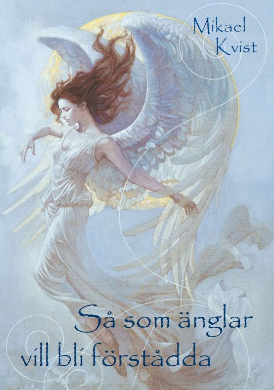 Mikael Kvist : Så som änglar vill bli förstådda : fräsch och odammig angeologi