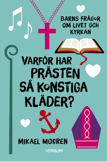 Mikael Mogren : Varför har prästen så konstiga kläder? : barns frågor om livet och kyrkan