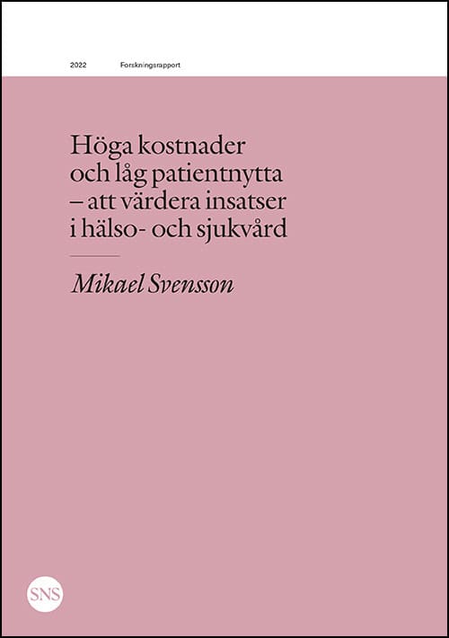 Mikael Svensson : Höga kostnader och låg patientnytta : att värdera insatser i sjukvård