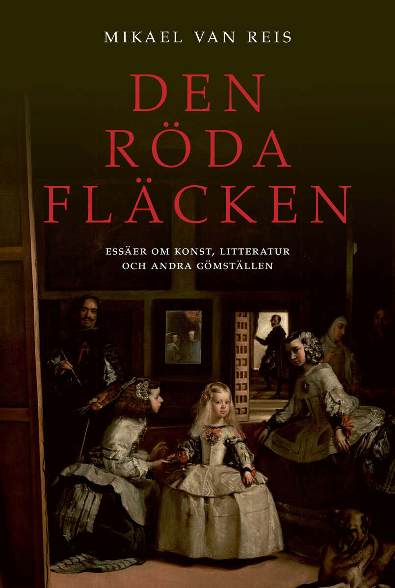 Mikael van Reis : Den röda fläcken : essäer om konst, litteratur och andra gömställen