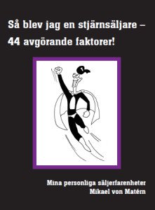 Mikael von Matérn : Så blev jag en stjärnsäljare - 44 avgörande faktorer : mina personliga säljerfarenheter