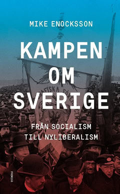 Mike Enocksson : Kampen om Sverige : från socialism till nyliberalism