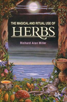 Miller Richard Alan : Magical And Ritual Use Of Herbs