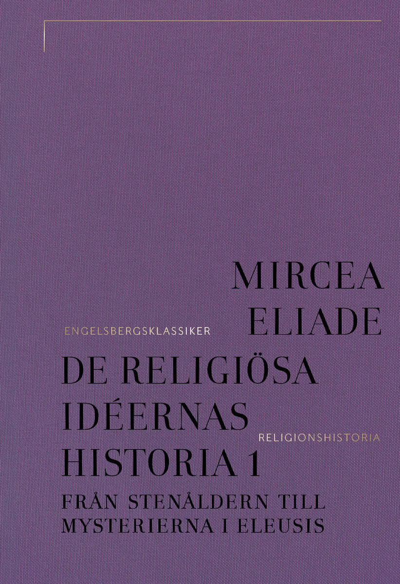 Mircea Eliade : De religiösa idéernas historia 1, Från stenåldern till mysterierna i Eleusis