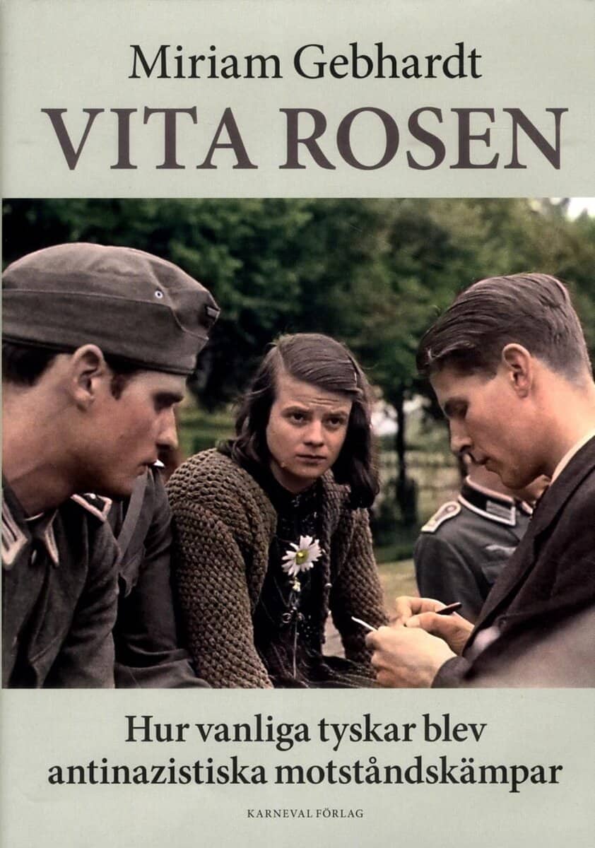 Miriam Gebhardt : Vita rosen : hur vanliga tyskar blev antinazistiska motståndskämpar