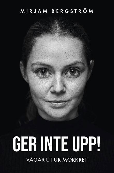 Mirjam Bergström : Ger inte upp! : vägar ut ur mörkret